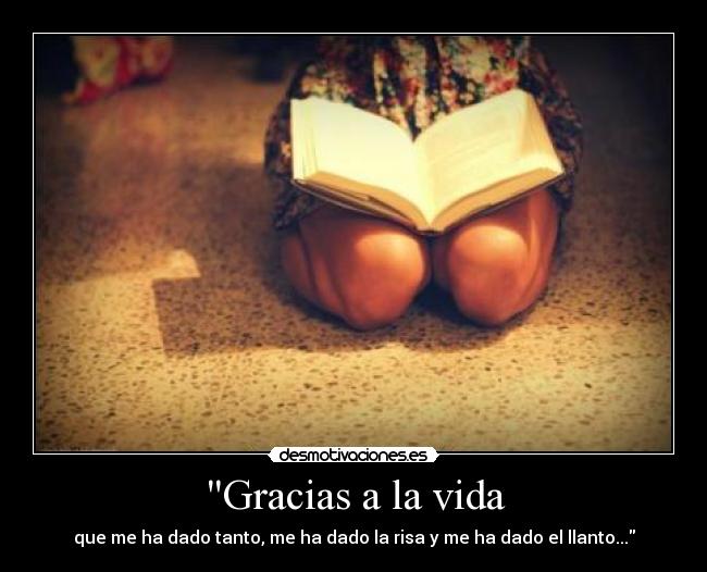 Gracias a la vida - que me ha dado tanto, me ha dado la risa y me ha dado el llanto...