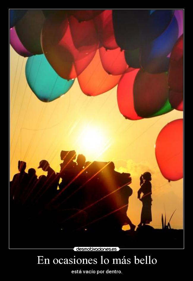 En ocasiones lo más bello - está vacío por dentro.
