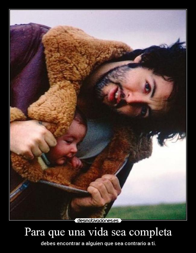 Para que una vida sea completa - debes encontrar a alguien que sea contrario a ti.