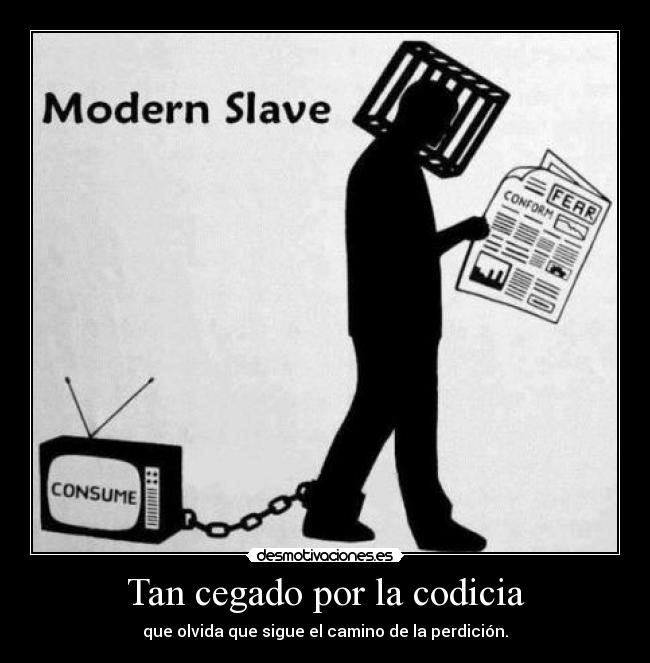 Tan cegado por la codicia - que olvida que sigue el camino de la perdición.