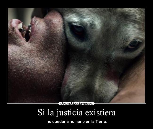 Si la justicia existiera - no quedaría humano en la Tierra.