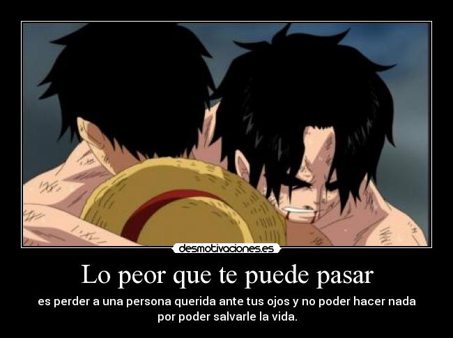 Lo peor que te puede pasar - es perder a una persona querida ante tus ojos y no poder hacer nada
por poder salvarle la vida.