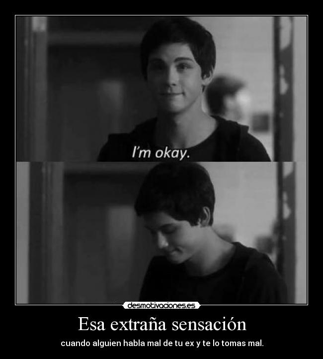 Esa extraña sensación - cuando alguien habla mal de tu ex y te lo tomas mal.