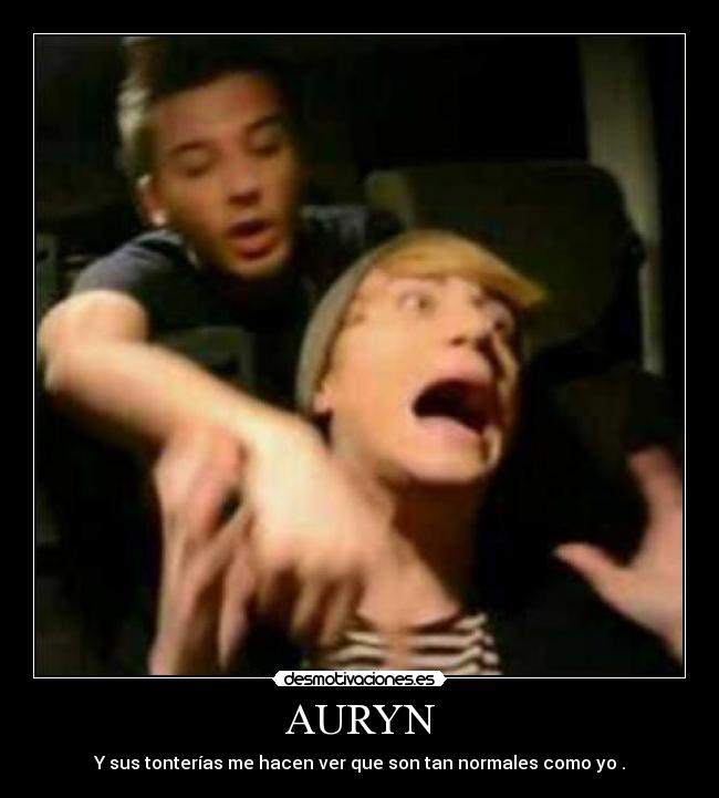 AURYN - Y sus tonterías me hacen ver que son tan normales como yo .