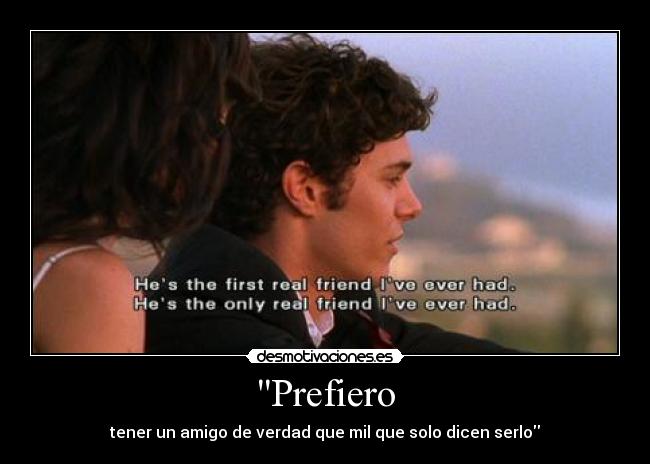 Prefiero - tener un amigo de verdad que mil que solo dicen serlo