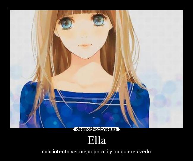 Ella - solo intenta ser mejor para ti y no quieres verlo.