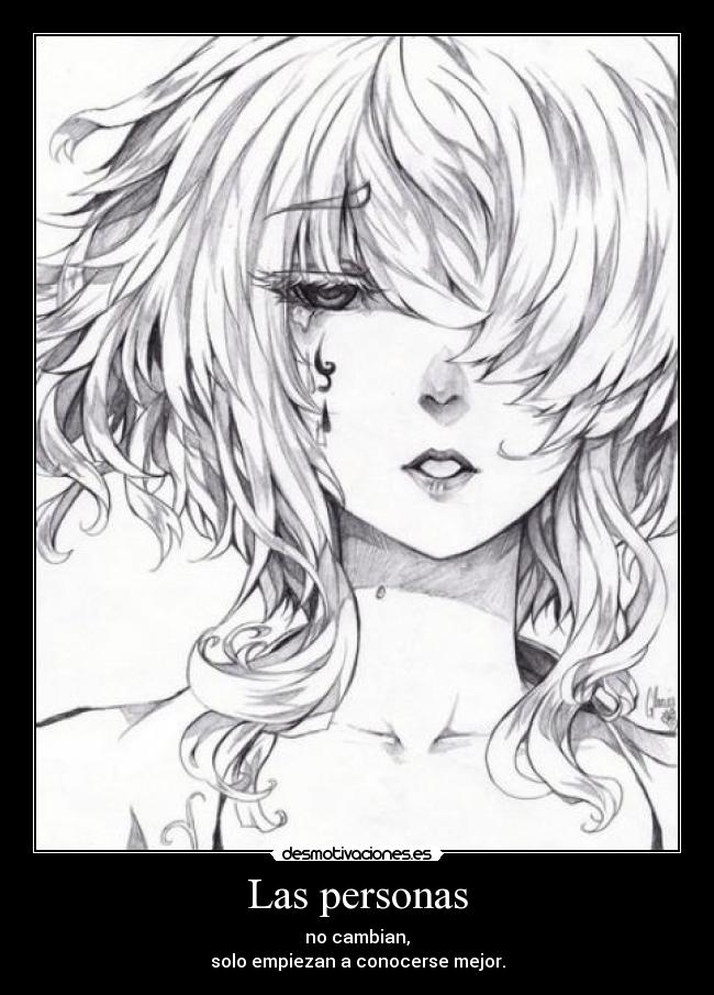 Las personas - no cambian,
solo empiezan a conocerse mejor.