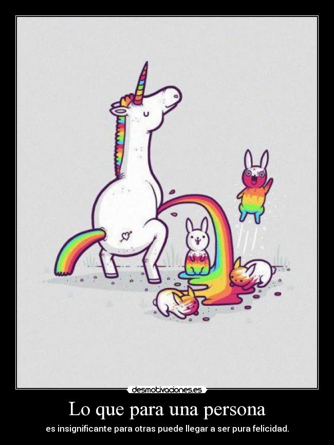 Lo que para una persona - es insignificante para otras puede llegar a ser pura felicidad.