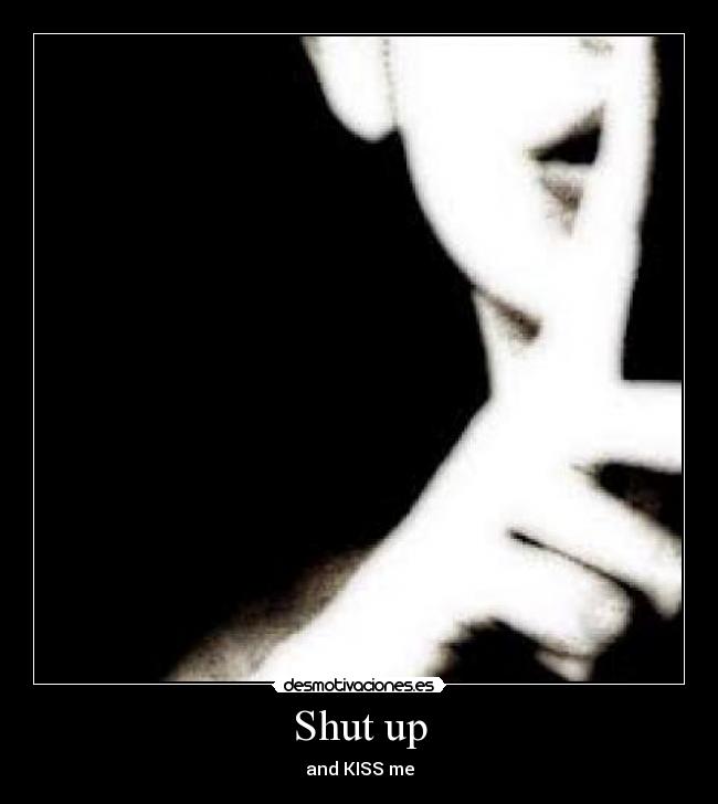 carteles kiss shutup kissme love desmotivaciones