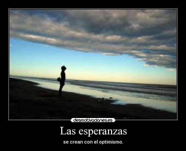 Las esperanzas - se crean con el optimismo.