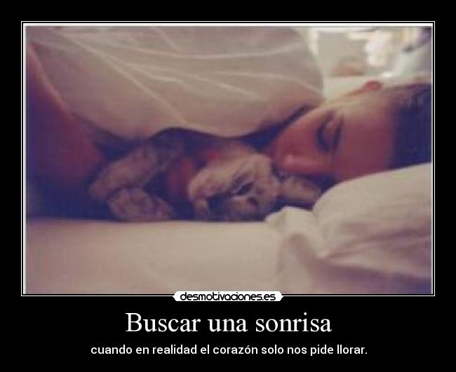 Buscar una sonrisa - cuando en realidad el corazón solo nos pide llorar.