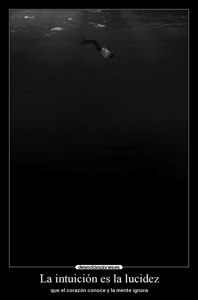 La intuición es la lucidez - que el corazón conoce y la mente ignora