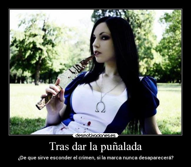 Tras dar la puñalada - ¿De que sirve esconder el crimen, si la marca nunca desaparecerá?