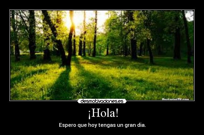 ¡Hola! - Espero que hoy tengas un gran dia.