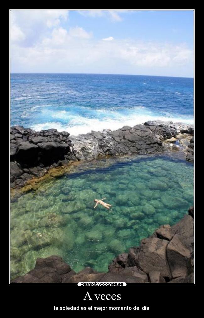 A veces - la soledad es el mejor momento del día.