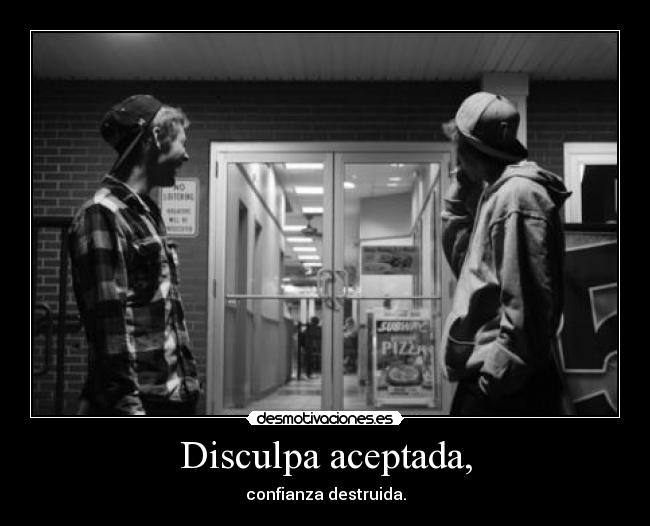 Disculpa aceptada, -