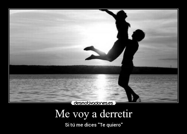 Me voy a derretir - Si tú me dices Te quiero