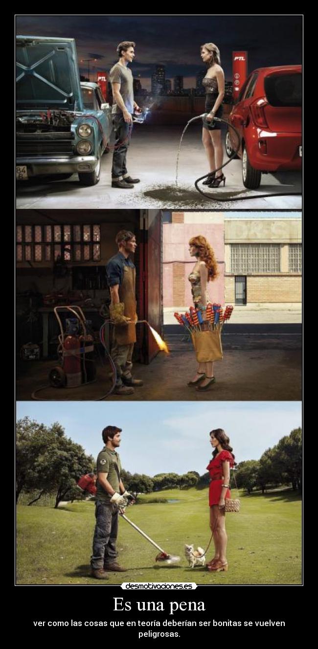 Es una pena - ver como las cosas que en teoría deberían ser bonitas se vuelven peligrosas.
