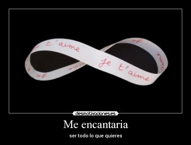 Me encantaria - ser todo lo que quieres
