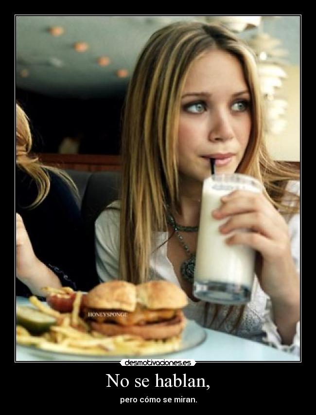 No se hablan, - pero cómo se miran.