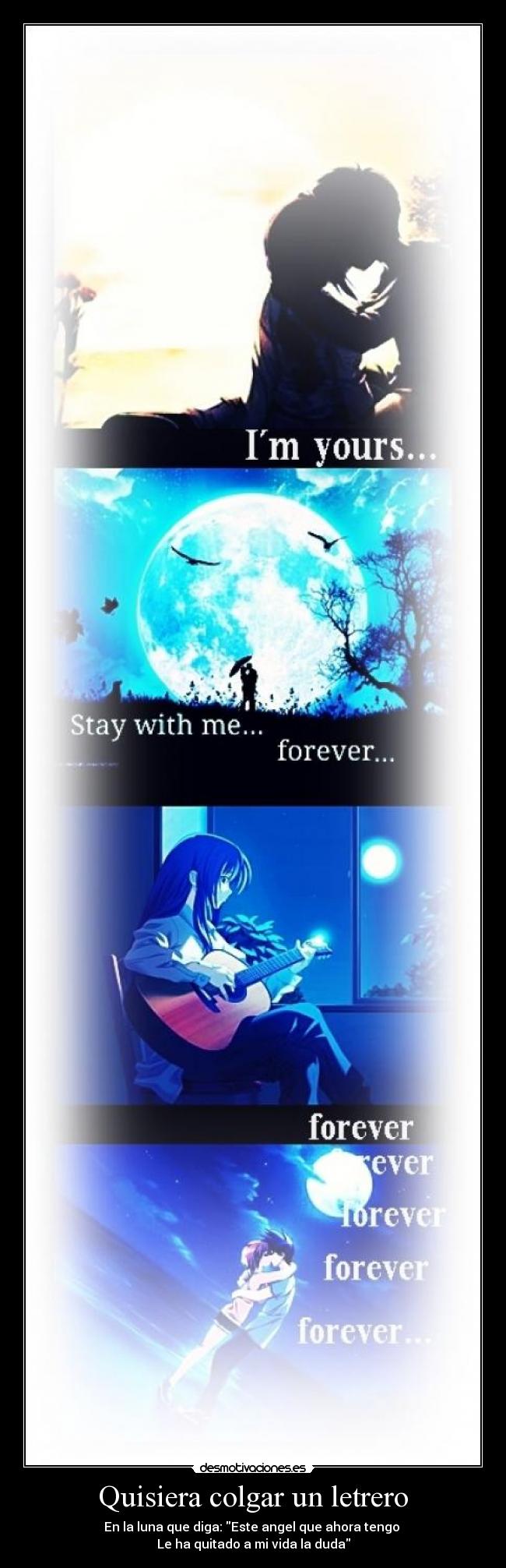Quisiera colgar un letrero - En la luna que diga: Este angel que ahora tengo
Le ha quitado a mi vida la duda
