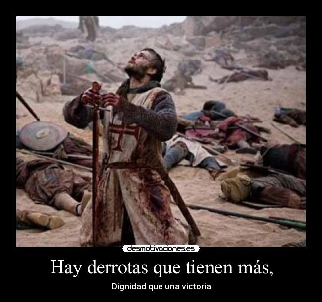 Hay derrotas que tienen más, - Dignidad que una victoria