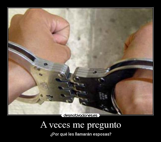 carteles veces pregunto por que llamaran esposas desmotivaciones