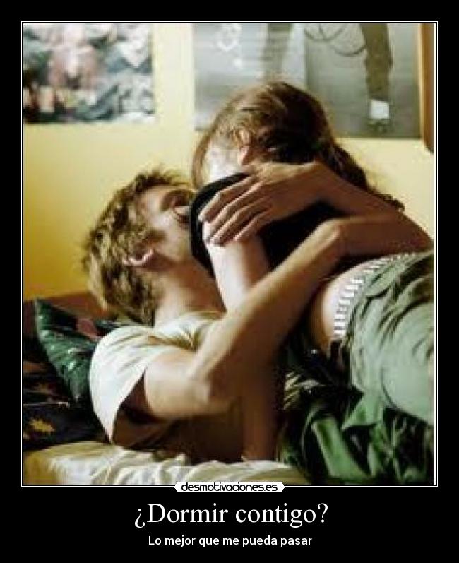 ¿Dormir contigo? - Lo mejor que me pueda pasar