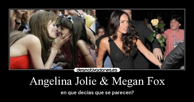 Angelina Jolie & Megan Fox - en que decías que se parecen?