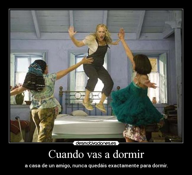 Cuando vas a dormir - a casa de un amigo, nunca quedáis exactamente para dormir.