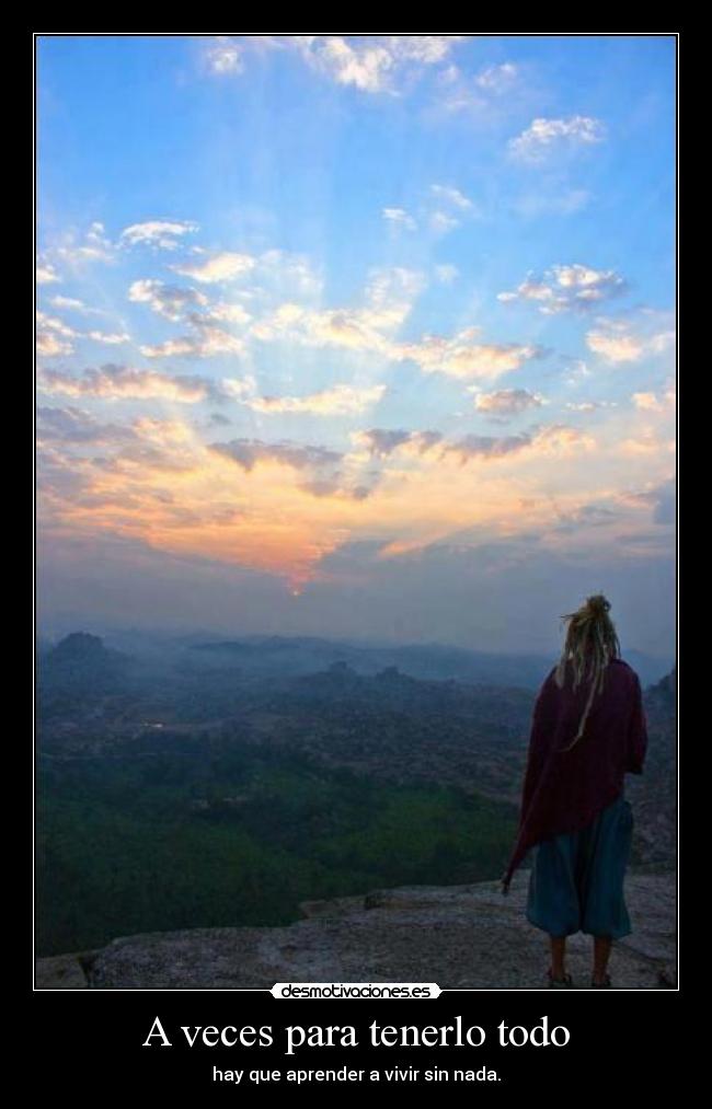 A veces para tenerlo todo - hay que aprender a vivir sin nada.