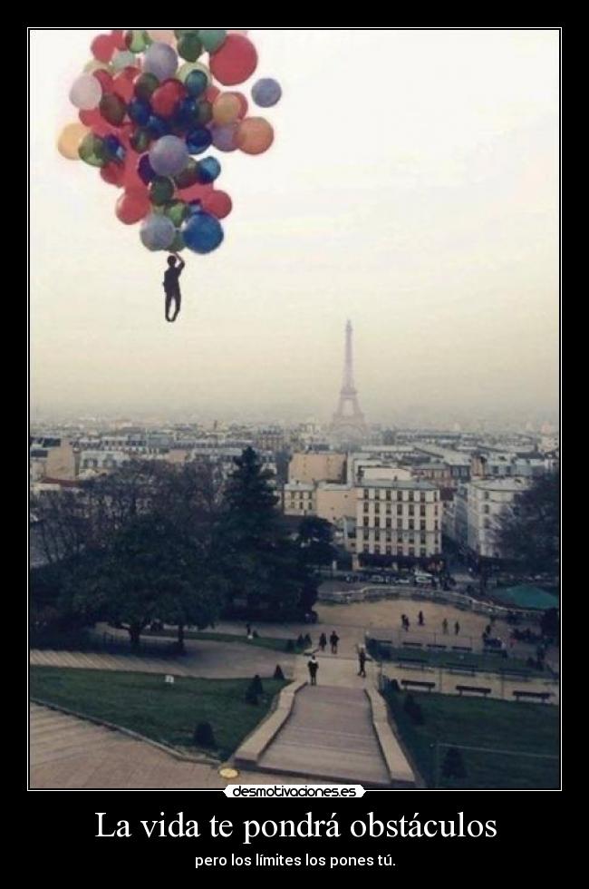 La vida te pondrá obstáculos - pero los límites los pones tú.