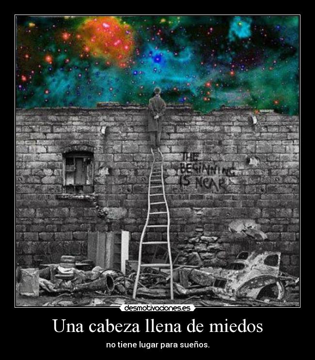 Una cabeza llena de miedos - no tiene lugar para sueños.