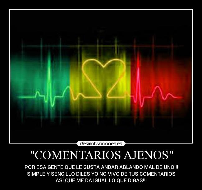 COMENTARIOS AJENOS - POR ESA GENTE QUE LE GUSTA ANDAR ABLANDO MAL DE UNO!!!
SIMPLE Y SENCILLO DILES YO NO VIVO DE TUS COMENTARIOS
ASÍ QUE ME DA IGUAL LO QUE DIGAS!!!