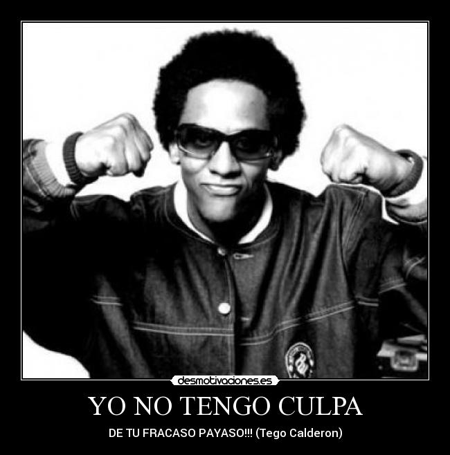YO NO TENGO CULPA - DE TU FRACASO PAYASO!!! (Tego Calderon)