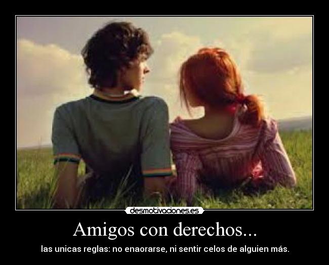 Amigos con derechos... - las unicas reglas: no enaorarse, ni sentir celos de alguien más.
