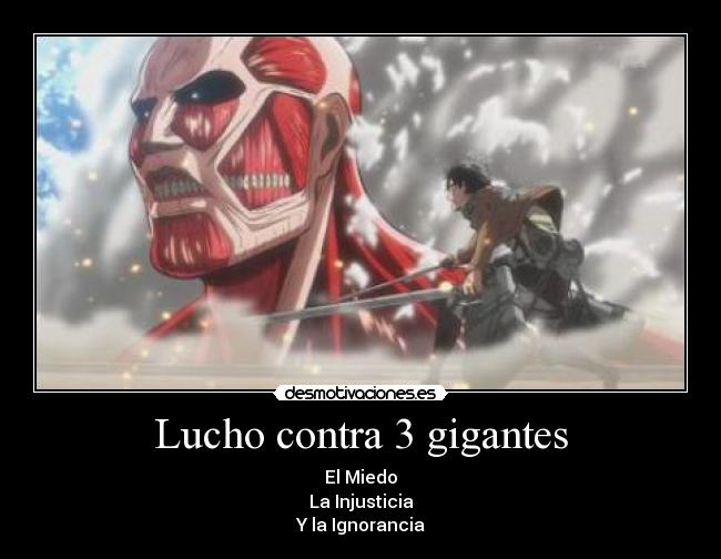 Lucho contra 3 gigantes - El Miedo
La Injusticia
Y la Ignorancia