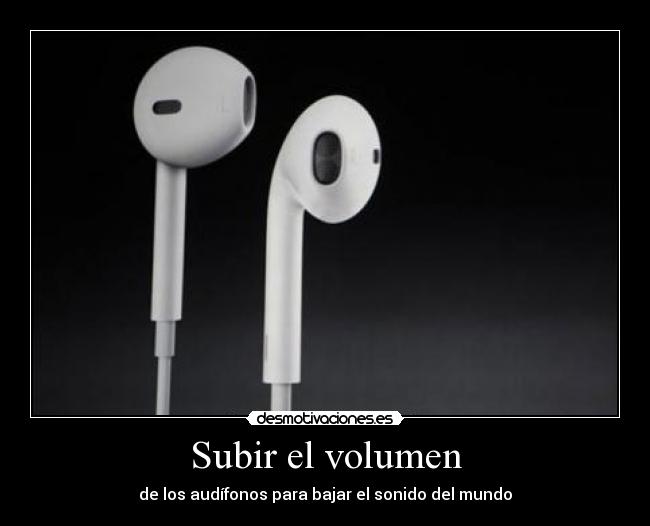 Subir el volumen - de los audífonos para bajar el sonido del mundo