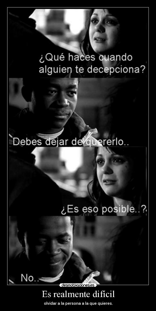 Es realmente difícil - olvidar a la persona a la que quieres.