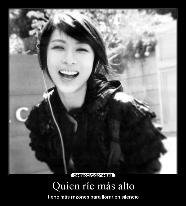 Quien ríe más alto - tiene más razones para llorar en silencio