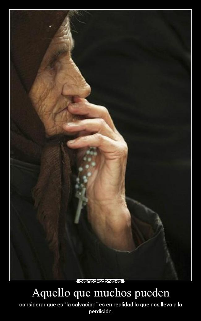 Aquello que muchos pueden - considerar que es la salvación es en realidad lo que nos lleva a la perdición.
