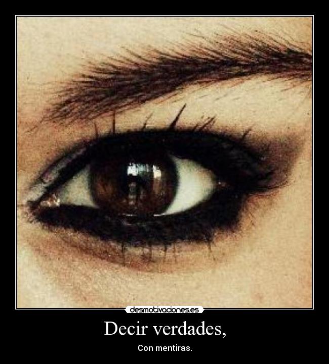 Decir verdades, - Con mentiras.