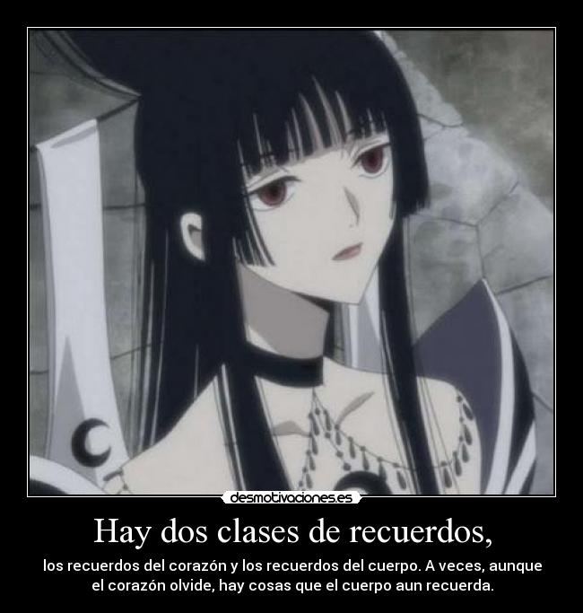 Hay dos clases de recuerdos, - los recuerdos del corazón y los recuerdos del cuerpo. A veces, aunque
el corazón olvide, hay cosas que el cuerpo aun recuerda.