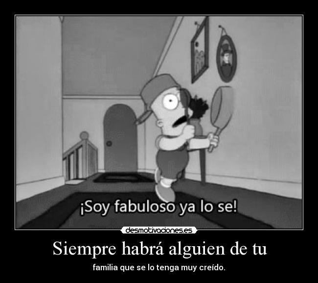 Siempre habrá alguien de tu - familia que se lo tenga muy creído.