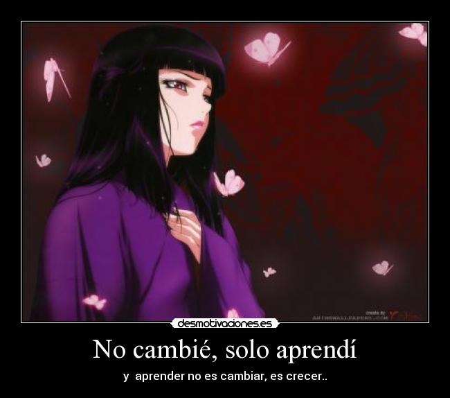 No cambié, solo aprendí - y aprender no es cambiar, es crecer..