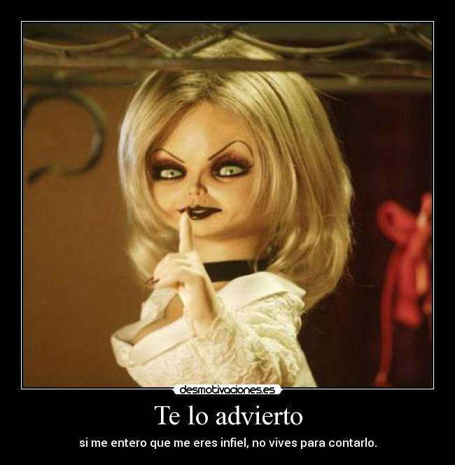 Te lo advierto - si me entero que me eres infiel, no vives para contarlo.