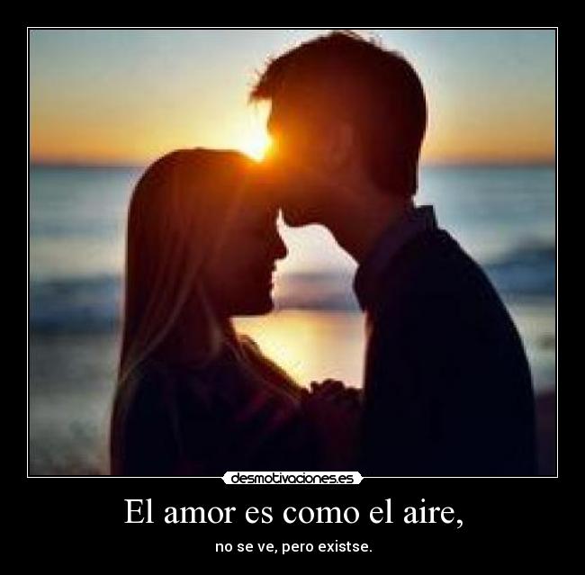 El amor es como el aire, -
