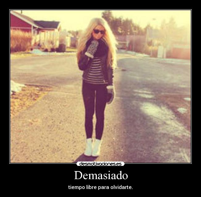 Demasiado - tiempo libre para olvidarte.
