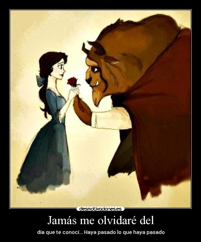 Jamás me olvidaré del - día que te conocí... Haya pasado lo que haya pasado