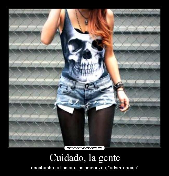 Cuidado, la gente - acostumbra a llamar a las amenazas, advertencias